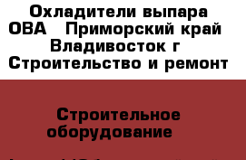 Охладители выпара ОВА - Приморский край, Владивосток г. Строительство и ремонт » Строительное оборудование   